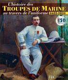 Couverture du livre « L'histoire des troupes de marine ; au travers des uniformes » de  aux éditions Histoire Et Collections