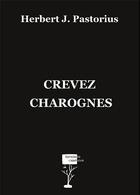 Couverture du livre « Crevez charognes » de Herbert J. Pastorius aux éditions Editions De L'abat Jour