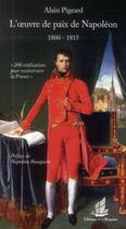 Couverture du livre « L'oeuvre de paix de Napoléon ; 1800-1815 » de Alain Pigeard aux éditions La Bisquine