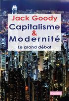 Couverture du livre « Capitalisme et modernité ; le grand débat » de Jack Goody aux éditions Les Presses De Calisto