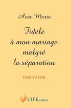 Couverture du livre « Avec Marie ; fidèle à mon mariage malgré la séparation ; neuvaine » de  aux éditions Life