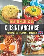 Couverture du livre « Mes 100 recettes de cuisine anglaise - a completer, cuisiner et savourer » de Independent P. aux éditions Gravier Jonathan