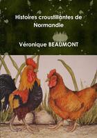 Couverture du livre « Histoires croustillantes de Normandie » de Veronique Beaumont aux éditions Lulu