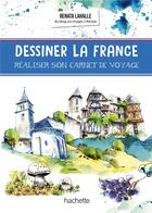 Couverture du livre « Dessiner la France : réaliser son carnet de voyage » de Renata Lahalle aux éditions Hachette Tourisme