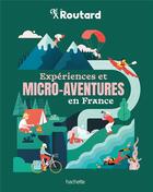 Couverture du livre « Guide du Routard : expériences et micro-aventures en France » de Collectif Hachette aux éditions Hachette Tourisme