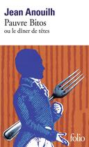 Couverture du livre « Pauvre Bitos ou le dîner de têtes » de Jean Anouilh aux éditions Folio