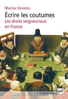Couverture du livre « Écrire les coutumes ; les droits seigneuriaux en France » de Martine Grinberg aux éditions Puf