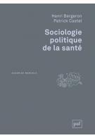 Couverture du livre « Sociologie politique de la santé » de Henri Bergeron et Patrick Castel aux éditions Puf