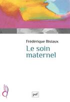 Couverture du livre « Le soin maternel » de Frederique Bisiaux aux éditions Puf