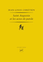 Couverture du livre « Saint Augustin et les actes de parole » de Jean-Louis Chretien aux éditions Puf