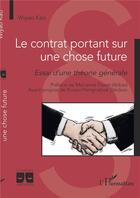 Couverture du livre « Le contrat portant sur une chose future : essai d'une théorie générale » de Wiyao Kao aux éditions L'harmattan