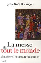 Couverture du livre « La messe de tout le monde ; sans secret, ni sacré, ni ségrégation » de Bezancon Jn aux éditions Cerf