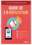 Couverture du livre « Guide de l'e-réputation » de Guillaume De Lacoste Lareymondie aux éditions Eyrolles