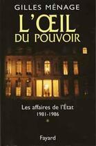 Couverture du livre « L'oeil du pouvoir ; les affaires de l'Etat, 1981-1986 » de Gilles Menage aux éditions Fayard