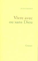 Couverture du livre « Vivre avec ou sans dieu » de Jean Ferniot aux éditions Grasset Et Fasquelle