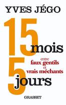 Couverture du livre « 15 mois et 5 jours ; entre faux gentils et vrais méchants » de Jego/Gremillet aux éditions Grasset