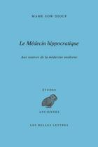 Couverture du livre « Le médécin hippocratique ; aux sources de la médecine moderne » de Mame Sow Diouf aux éditions Belles Lettres