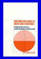 Couverture du livre « Histoire des idées et idées sur l'histoire ; études offertes a jean-jacques chevallier » de Chevallier aux éditions Cujas