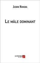 Couverture du livre « Le mâle dominant » de Jasmin Hawama aux éditions Editions Du Net