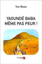 Couverture du livre « Yaoundé Baba ; même pas peur » de Teddy Magona aux éditions Editions Du Net