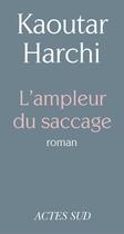 Couverture du livre « L'ampleur du saccage » de Kaoutar Harchi aux éditions Editions Actes Sud