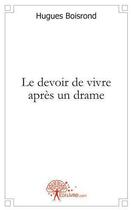 Couverture du livre « Le devoir de vivre apres un drame » de Hugues Boisrond aux éditions Edilivre
