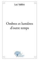 Couverture du livre « Ombres et lumieres d'outre temps » de Valero Luc aux éditions Edilivre