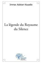 Couverture du livre « La legende du royaume du silence » de Kouadio Immac Adokan aux éditions Edilivre