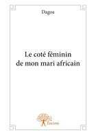Couverture du livre « Le côté féminin de mon mari africain » de Dagoa aux éditions Editions Edilivre