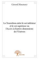 Couverture du livre « La transition entre le soi inférieur et le soi supérieur ou l'accès à d'autres dimensions de l'univers » de Gerard Maumary aux éditions Edilivre