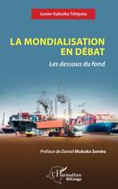 Couverture du livre « La mondialisation en débat : Les dessous du fond » de Junior Kabuika Tshipata aux éditions L'harmattan