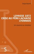 Couverture du livre « Loyasse 1872 - Crise au Père-Lachaise lyonnais : Un casuiste au cimetière » de Serge Boarini aux éditions L'harmattan