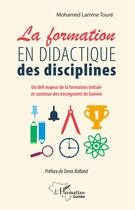 Couverture du livre « La formation en didactique des disciplines ; un défi majeur de la formation initiale et continue des enseignants de guinée » de Mohamed Lamine Toure aux éditions L'harmattan