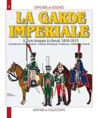 Couverture du livre « La garde impériale t.4 ; les troupes à cheval, 1804-1815 » de Andre Jouineau aux éditions Histoire Et Collections