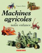 Couverture du livre « Machines agricoles de notre enfance » de Francis Dreer aux éditions Terres Editions