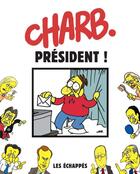 Couverture du livre « CHARLIE HEBDO : Charb président ! » de Charb aux éditions Les Echappes
