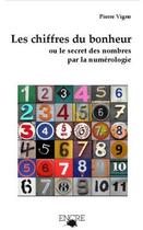 Couverture du livre « Les chiffres du bonheur ; ou le secret des nombres par la numérologie » de Vigne Pierre aux éditions Encre Multimed