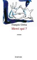 Couverture du livre « Merci qui ? » de Francois Ceresa aux éditions Ecriture