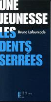 Couverture du livre « Une jeunesse les dents serrées » de Bruno Lafourcade aux éditions Pierre-guillaume De Roux