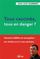 Couverture du livre « Tous vaccinés, tous en danger ? vaccins à ARNm et corruption : les vérités sur la crise sanitaire » de Jean-Loup Izambert aux éditions Is Edition