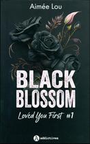 Couverture du livre « Loved you first Tome 1 : black blossom » de Aimee Lou aux éditions Editions Addictives
