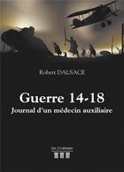 Couverture du livre « Guerre 14-18 ; journal d'un médecin auxiliaire » de Robert Dalsace aux éditions Les Trois Colonnes