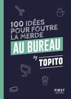 Couverture du livre « Topito 100 idées pour foutre la merde au bureau » de Topito aux éditions First