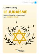 Couverture du livre « Le judaïsme : histoire, fondements et pratiques de la religion juive (4e édition) » de Quentin Ludwig aux éditions Eyrolles