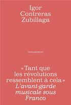 Couverture du livre « Tant que les révolutions ressemblent à cela ; l'avant-garde musicale sous Franco » de Igor Contreras Zubillaga aux éditions Horizons D'attente