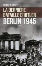 Couverture du livre « La derniere bataille d'Hitler ; Berlin 1945 » de Werner Haupt aux éditions France-empire