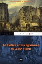 Couverture du livre « La police et les lyonnais au XIXe siècle ; contrôle social et sociabilité » de Alexandre Nugues-Bourchat aux éditions Pu De Grenoble