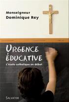 Couverture du livre « Urgence éducative ; l'école catholique en débat » de Dominique Rey aux éditions Salvator