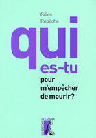 Couverture du livre « Qui es-tu pour m'empêcher de mourir ? » de Gilles Rebeche aux éditions Editions De L'atelier