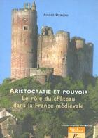 Couverture du livre « Aristocratie et pouvoir ; le role du chateau dans la france medievale » de Andre Debord aux éditions Picard